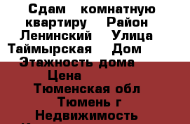 Сдам 1 комнатную квартиру  › Район ­ Ленинский  › Улица ­ Таймырская  › Дом ­ 70 › Этажность дома ­ 8 › Цена ­ 14 000 - Тюменская обл., Тюмень г. Недвижимость » Квартиры аренда   . Тюменская обл.